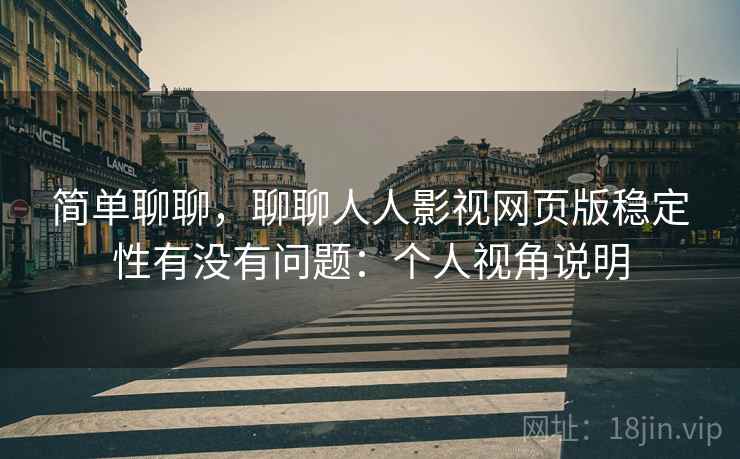 简单聊聊，聊聊人人影视网页版稳定性有没有问题：个人视角说明